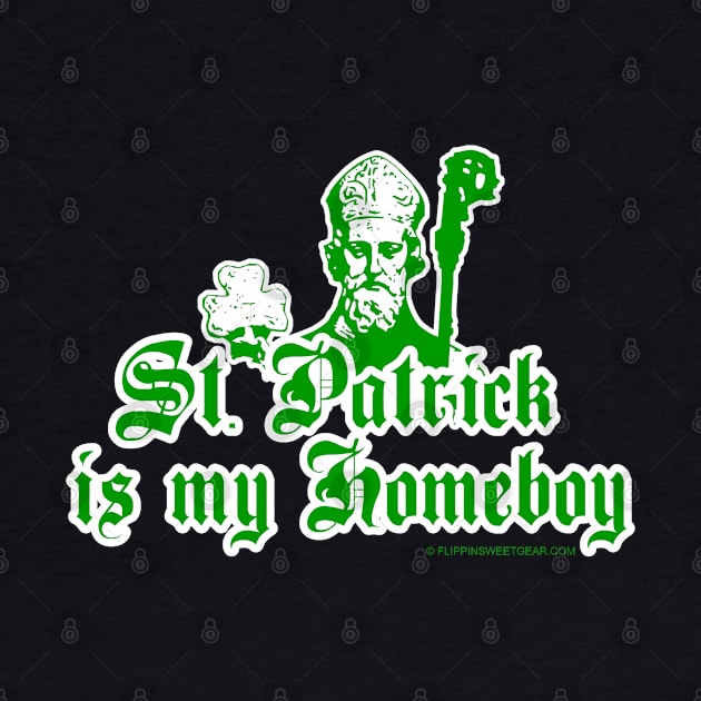 Saint Patrick is my Homeboy by Flippin' Sweet Gear